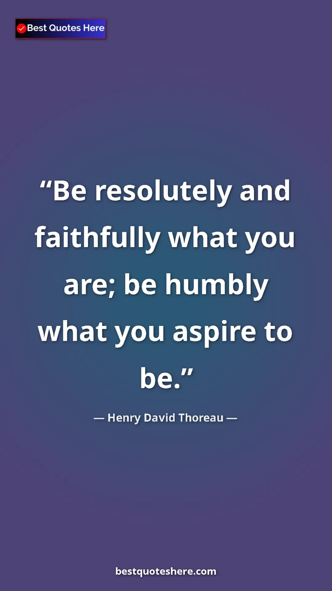 Henry David Thoreau Quote Card: "Be resolutely and faithfully what you are; be humbly what..." Pinterest quote poster by Henry David Thoreau: "Be resolutely and faithfully what you are; be humbly what..."