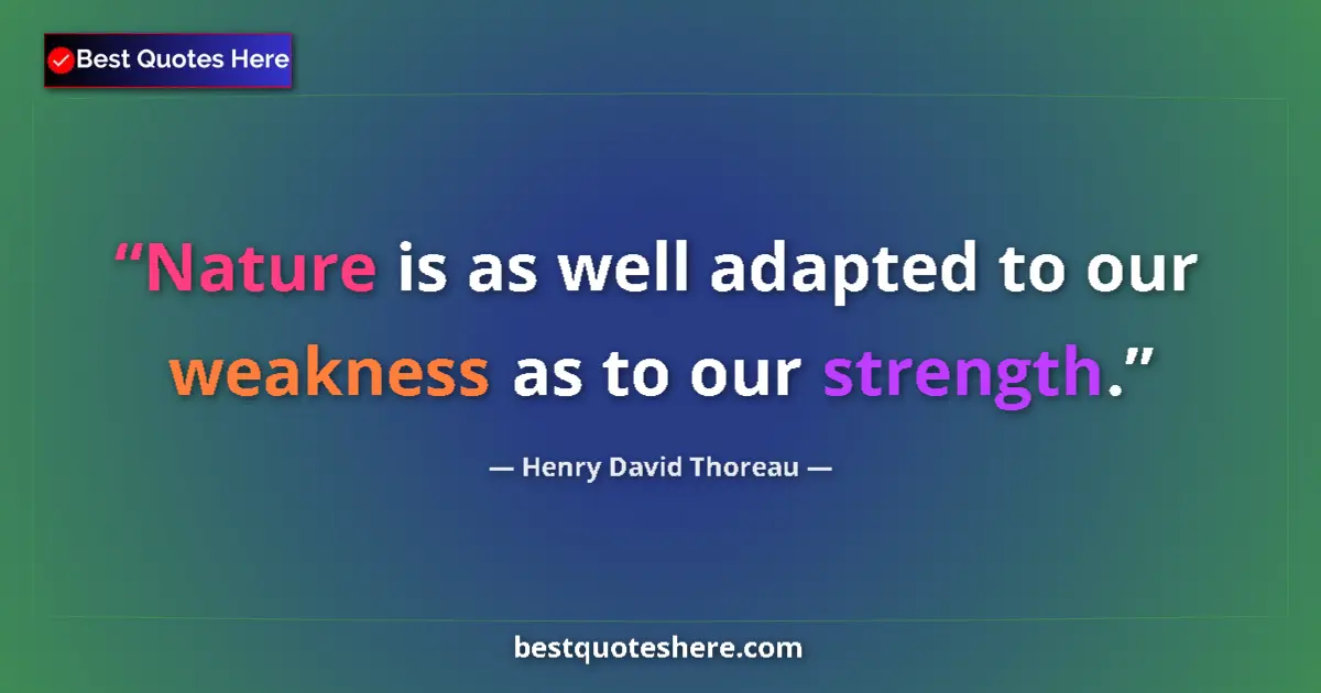 Henry David Thoreau Quote: "Nature is as well adapted to our weakness as to our..." Henry David Thoreau quote: "Nature is as well adapted to our weakness as to our..."
