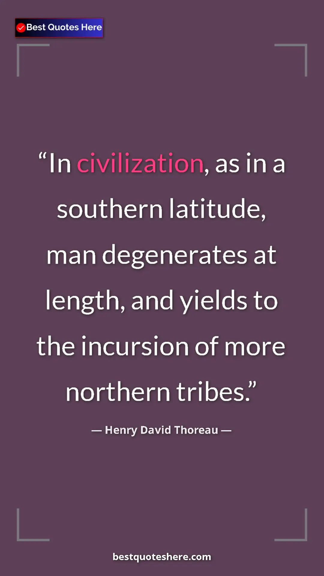 Henry David Thoreau Quote Card: "In civilization, as in a southern latitude, man degenerates..." Pinterest quote poster by Henry David Thoreau: "In civilization, as in a southern latitude, man degenerates..."
