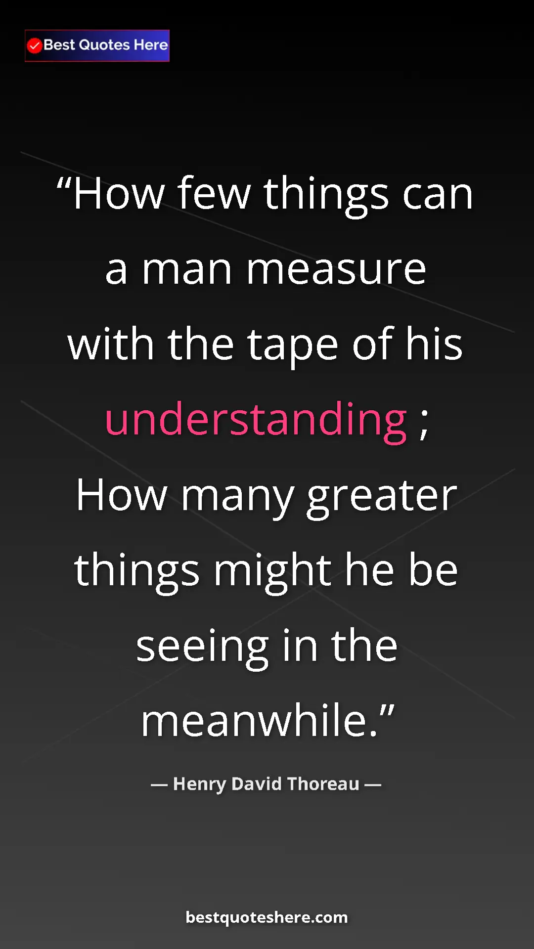 Henry David Thoreau Quote Card: "How few things can a man measure with the tape of his..." Pinterest quote poster by Henry David Thoreau: "How few things can a man measure with the tape of his..."