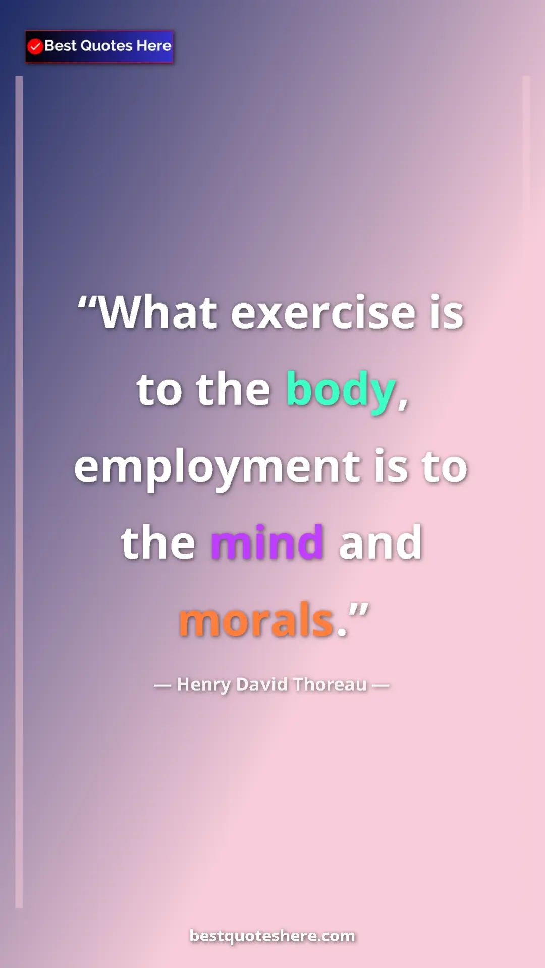 Henry David Thoreau Quote Card: "What exercise is to the body, employment is to the mind and..." Pinterest quote poster by Henry David Thoreau: "What exercise is to the body, employment is to the mind and..."