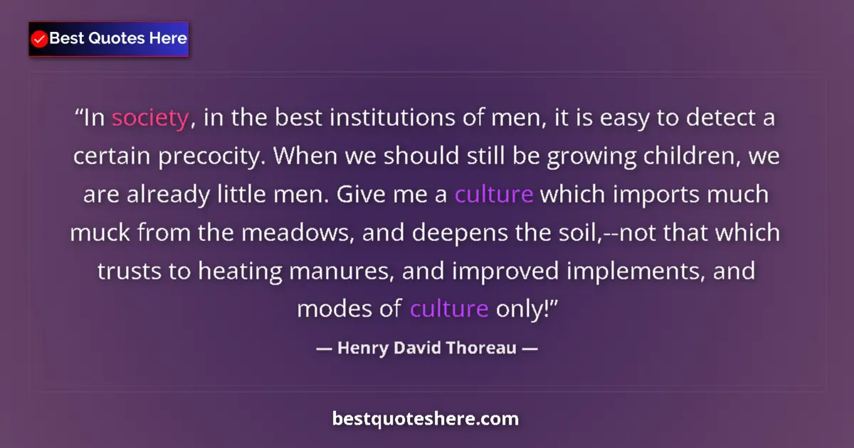 Quote by Henry David Thoreau: In society, in the best institutions of men, it is easy to detect a certain precocity. When we shoul...
