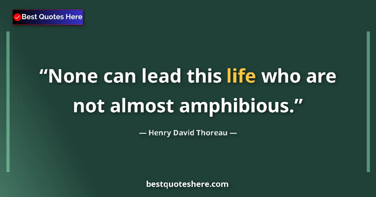 Image for the quote by Henry David Thoreau: None can lead this life who are not almost amphibious....