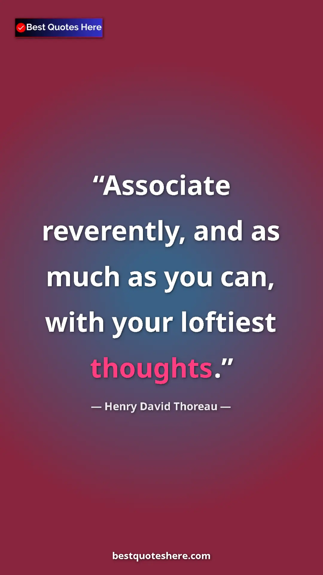 Pinterest quote poster by Henry David Thoreau: "Associate reverently, and as much as you can, with your..."