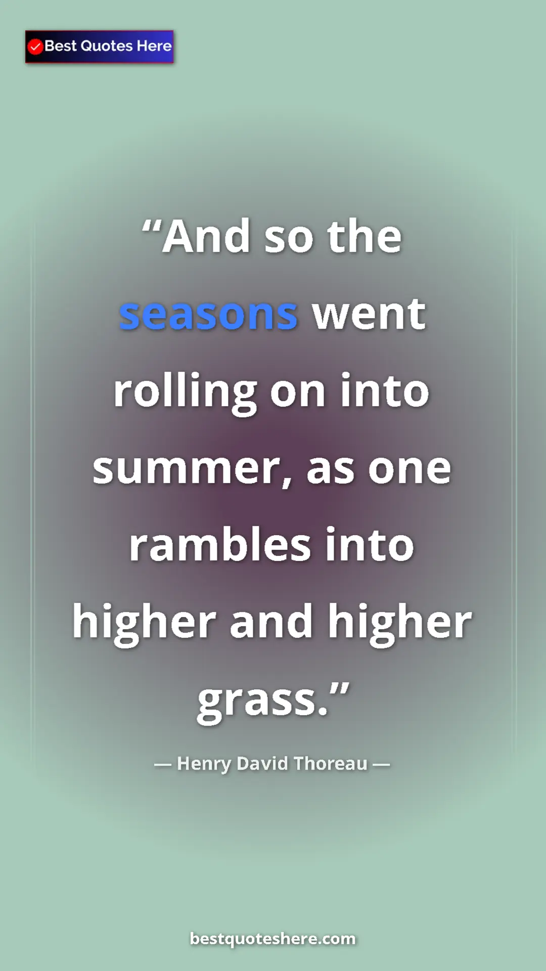 Henry David Thoreau Quote Card: "And so the seasons went rolling on into summer, as one..." Pinterest quote poster by Henry David Thoreau: "And so the seasons went rolling on into summer, as one..."