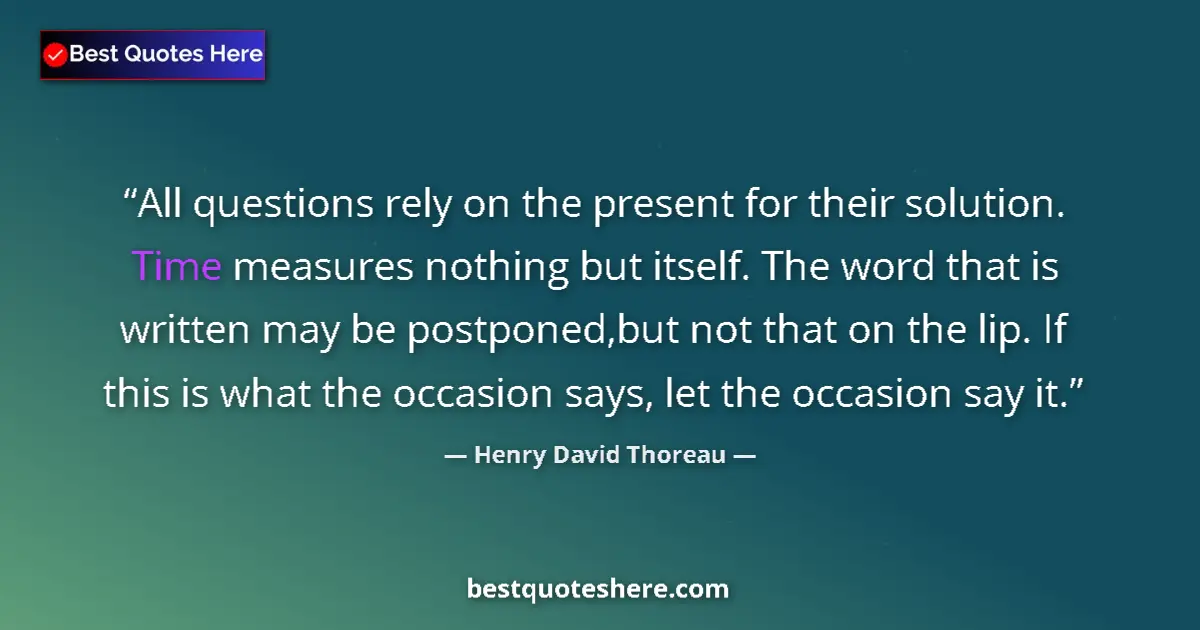 Quote by Henry David Thoreau: All questions rely on the present for their soluti
