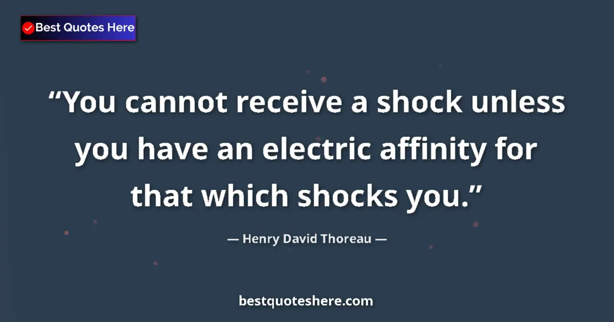 Quote by Henry David Thoreau: You cannot receive a shock unless you have an elec