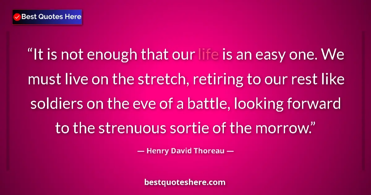 Quote by Henry David Thoreau: It is not enough that our life is an easy one. We