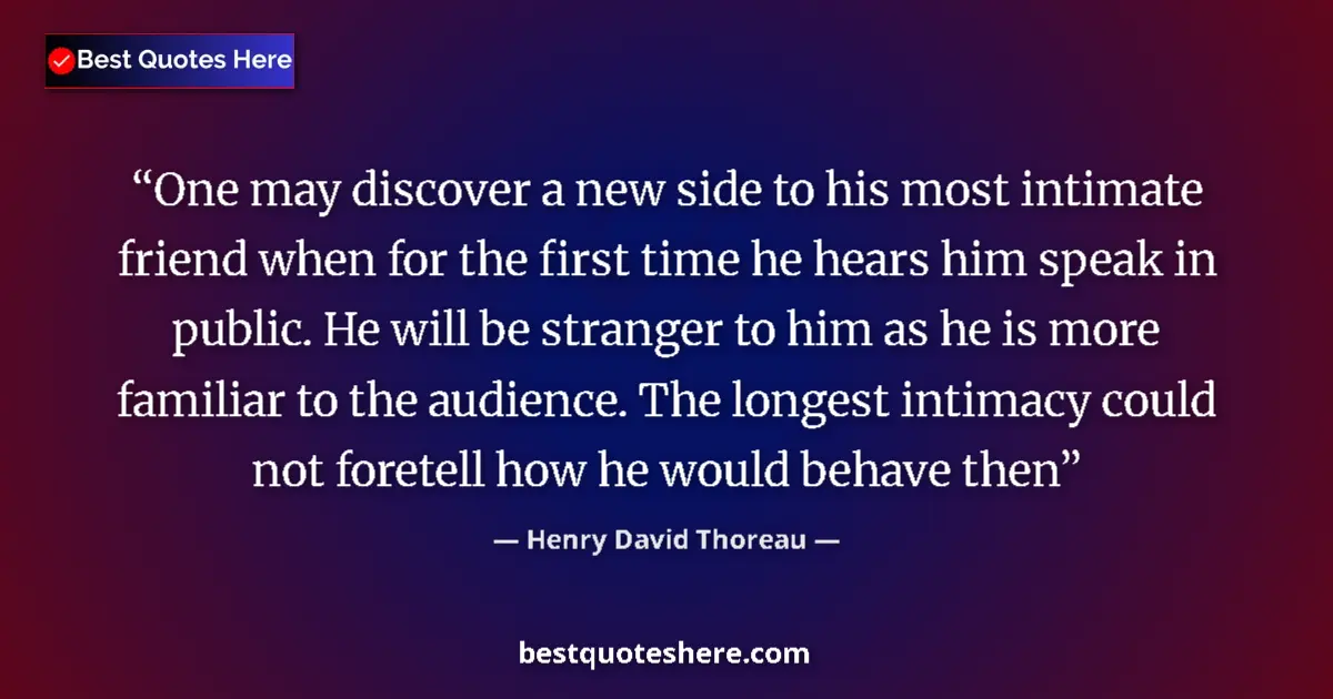 Quote by Henry David Thoreau: One may discover a new side to his most intimate friend when for the first time he hears him speak i...