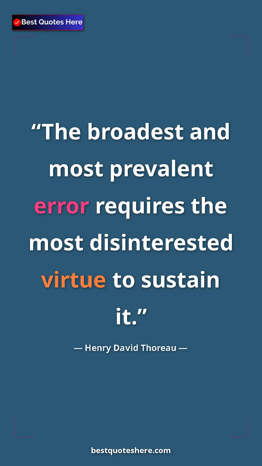 Henry David Thoreau Quote Card: "The broadest and most prevalent error requires the most..." Pinterest quote poster by Henry David Thoreau: "The broadest and most prevalent error requires the most..."
