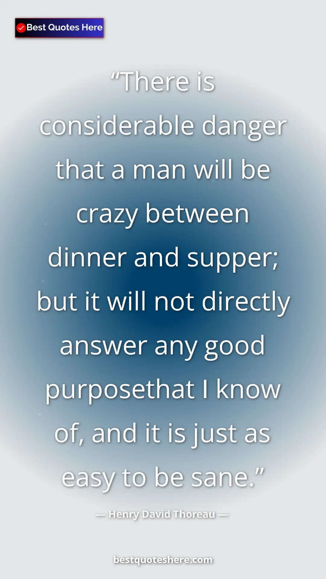 Henry David Thoreau Quote Card: "There is considerable danger that a man will be crazy..." Pinterest quote poster by Henry David Thoreau: "There is considerable danger that a man will be crazy..."