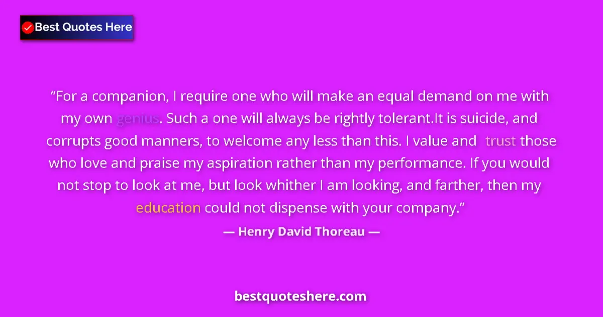 Quote by Henry David Thoreau: For a companion, I require one who will make an equal demand on me with my own genius. Such a one wi...