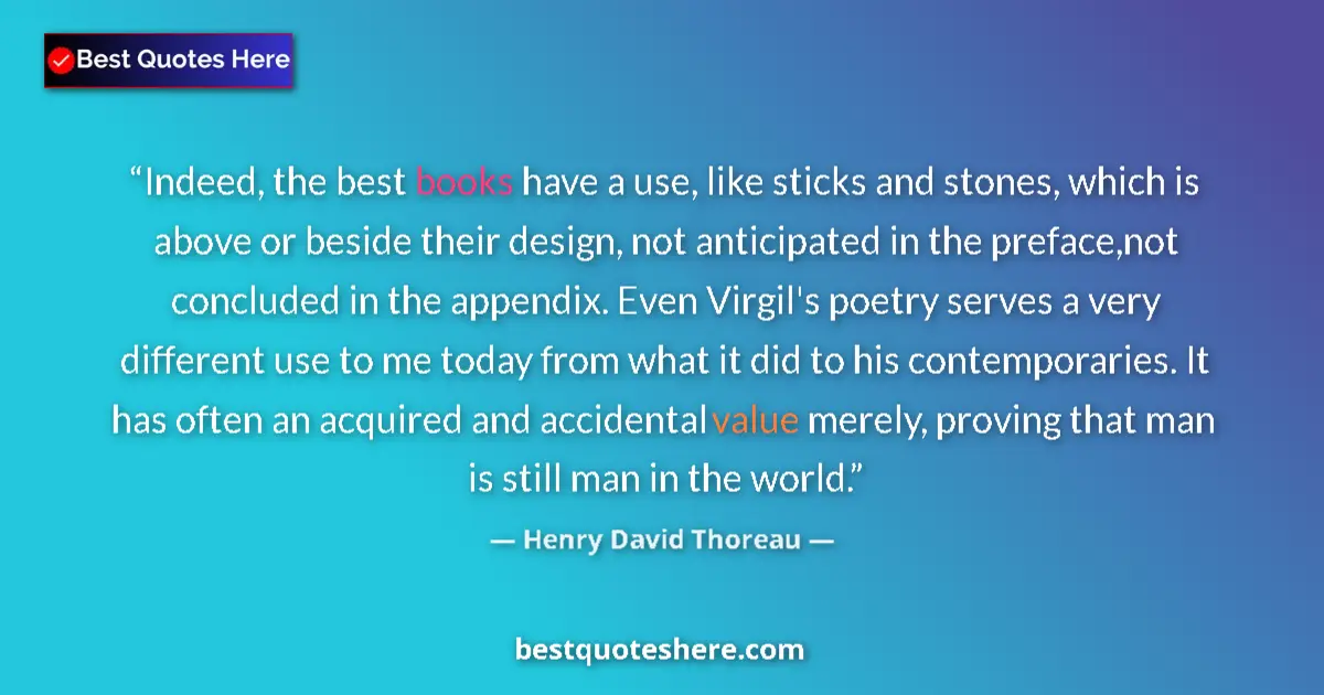 Quote by Henry David Thoreau: Indeed, the best books have a use, like sticks and stones, which is above or beside their design, no...