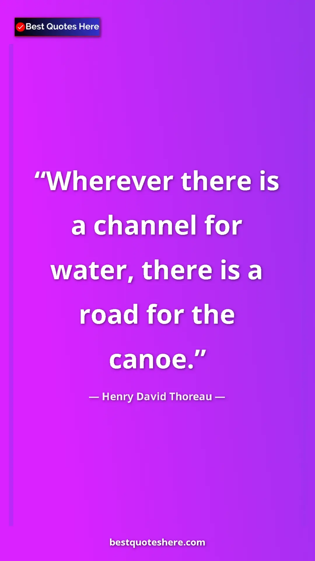 Henry David Thoreau Quote Card: "Wherever there is a channel for water, there is a road for..." Pinterest quote poster by Henry David Thoreau: "Wherever there is a channel for water, there is a road for..."
