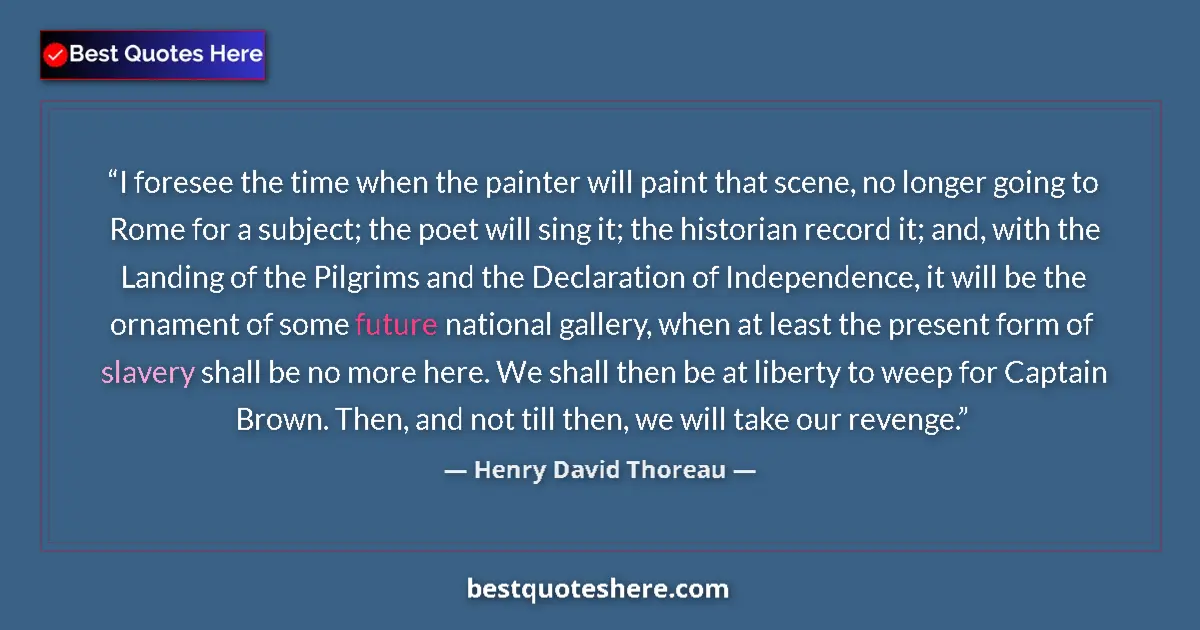 Quote by Henry David Thoreau: I foresee the time when the painter will paint that scene, no longer going to Rome for a subject; th...