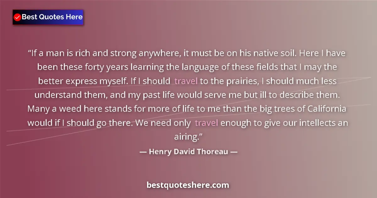 Quote by Henry David Thoreau: If a man is rich and strong anywhere, it must be on his native soil. Here I have been these forty ye...