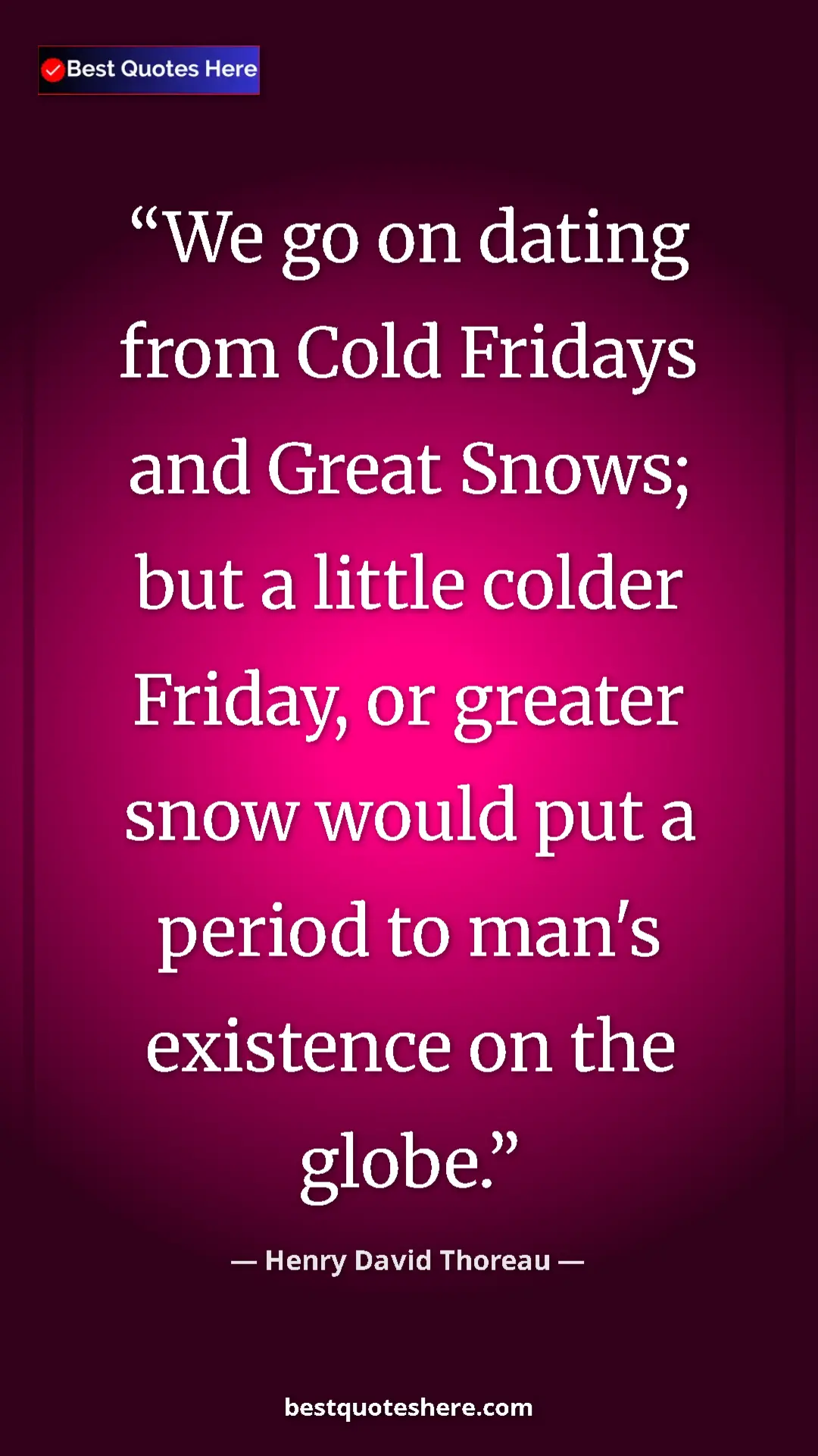 Pinterest quote poster by Henry David Thoreau: "We go on dating from Cold Fridays and Great Snows; but a lit"