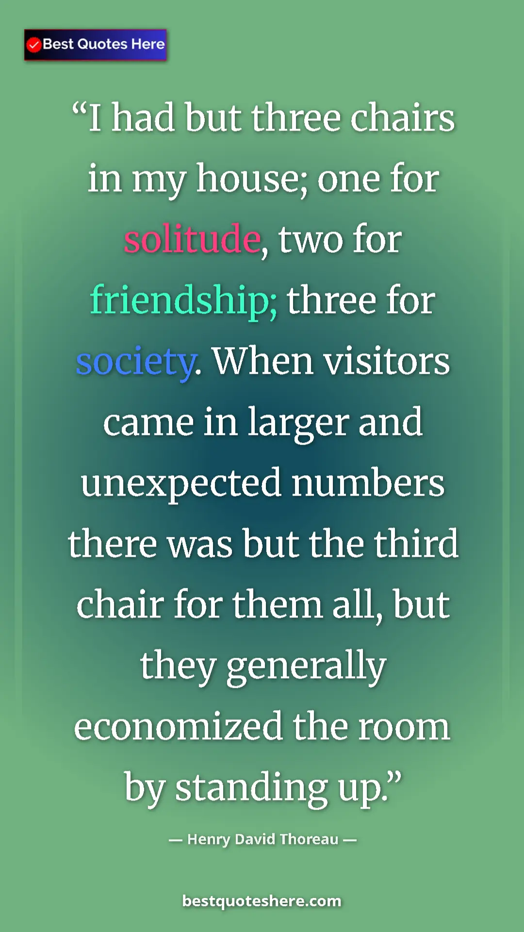 Henry David Thoreau Quote Card: "I had but three chairs in my house; one for solitude, two..." Pinterest quote poster by Henry David Thoreau: "I had but three chairs in my house; one for solitude, two..."