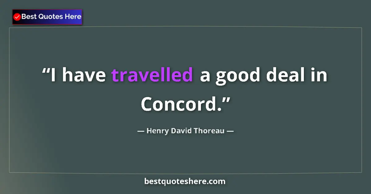 Quote by Henry David Thoreau: I have travelled a good deal in Concord....