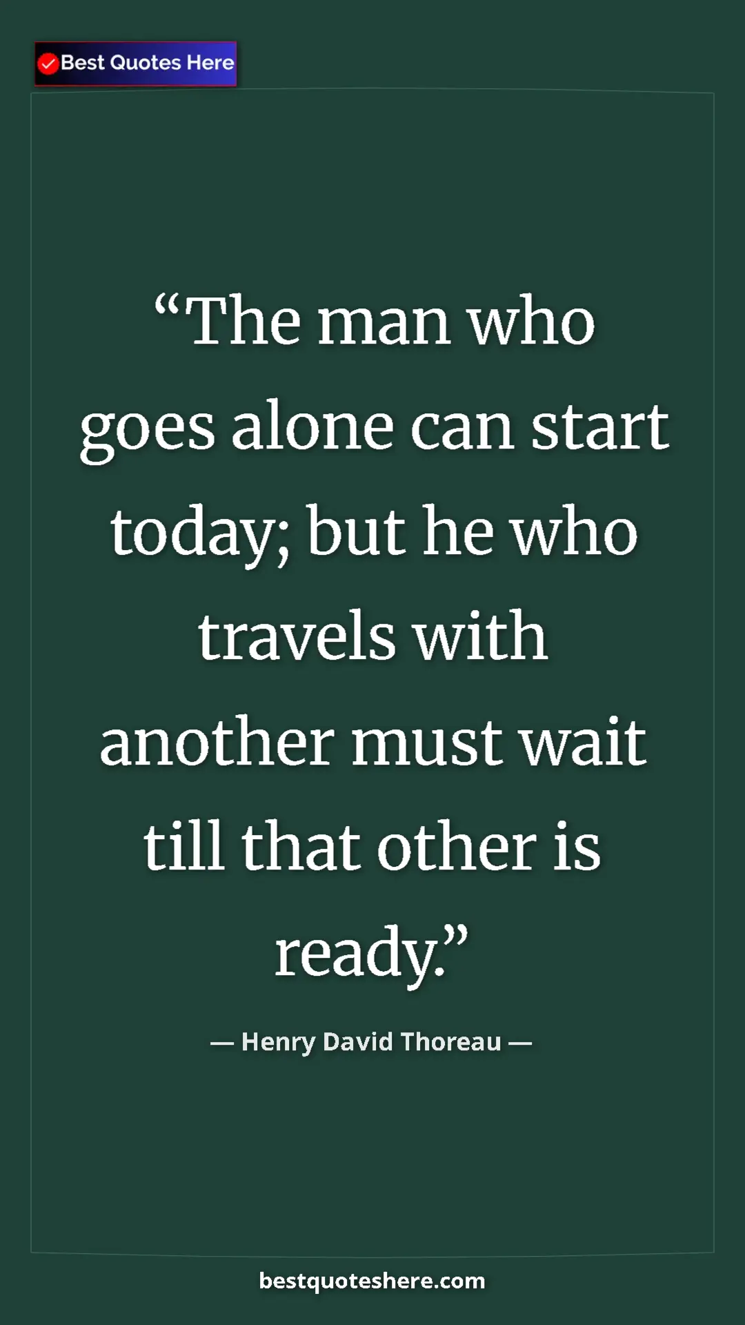 Henry David Thoreau Quote Card: "The man who goes alone can start today; but he who travels..." Pinterest quote poster by Henry David Thoreau: "The man who goes alone can start today; but he who travels..."