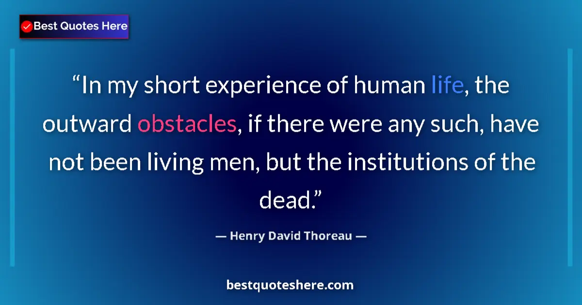 Quote by Henry David Thoreau: In my short experience of human life, the outward obstacles, if there were any such, have not been l...