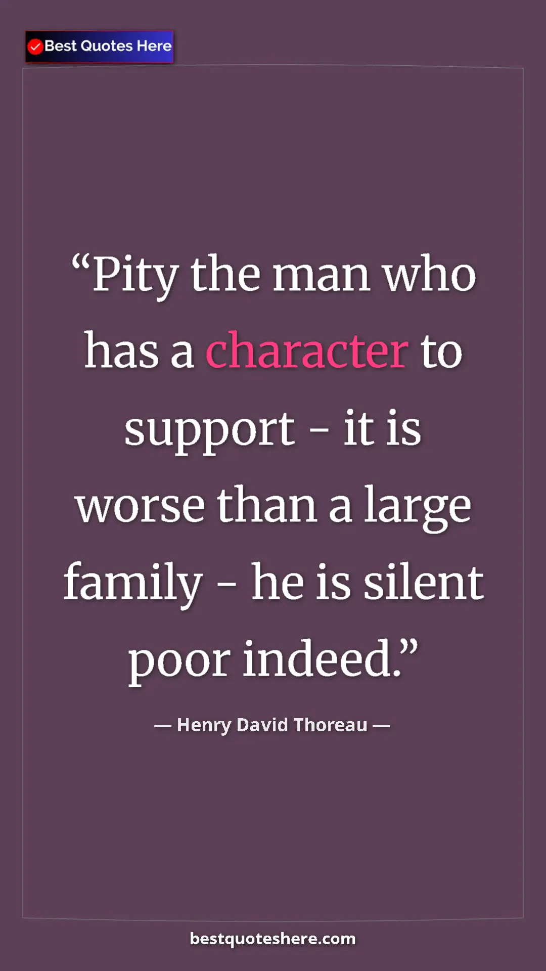 Henry David Thoreau Quote Card: "Pity the man who has a character to support - it is worse..." Pinterest quote poster by Henry David Thoreau: "Pity the man who has a character to support - it is worse..."