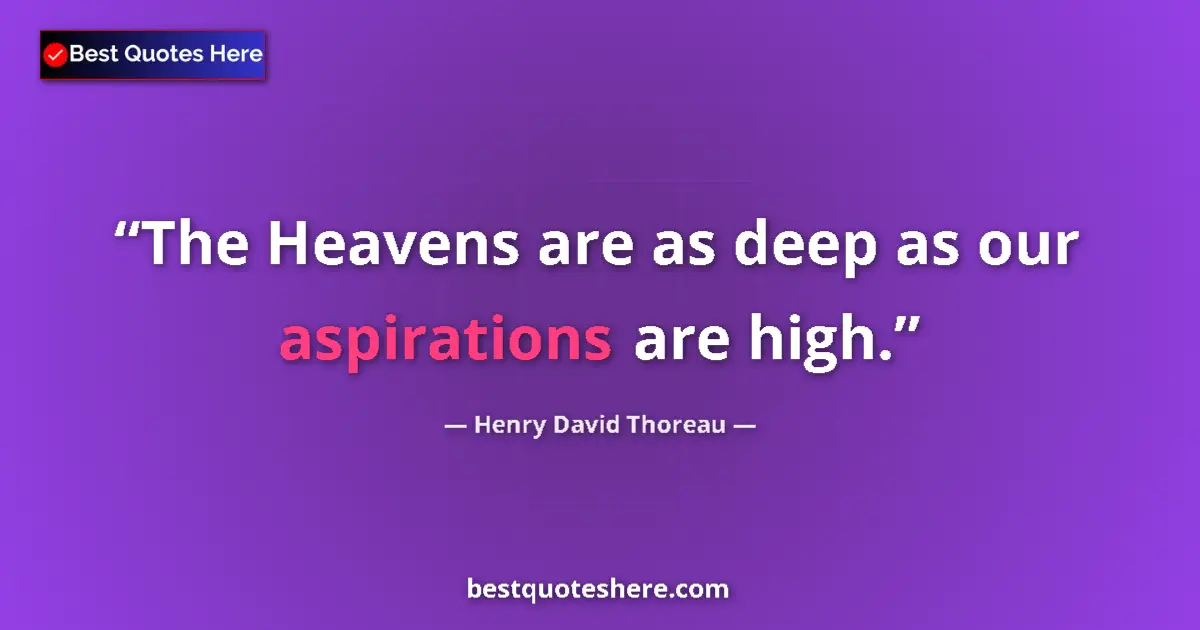 Quote by Henry David Thoreau: The Heavens are as deep as our aspirations are high....