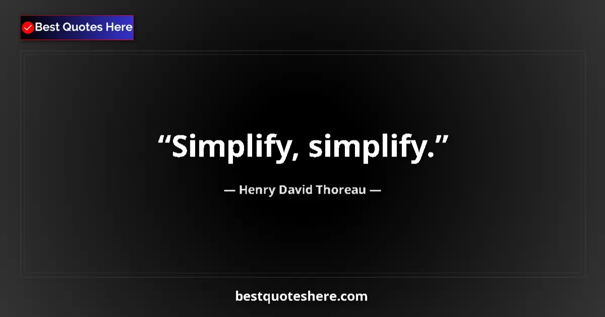Quote by Henry David Thoreau: Simplify, simplify.