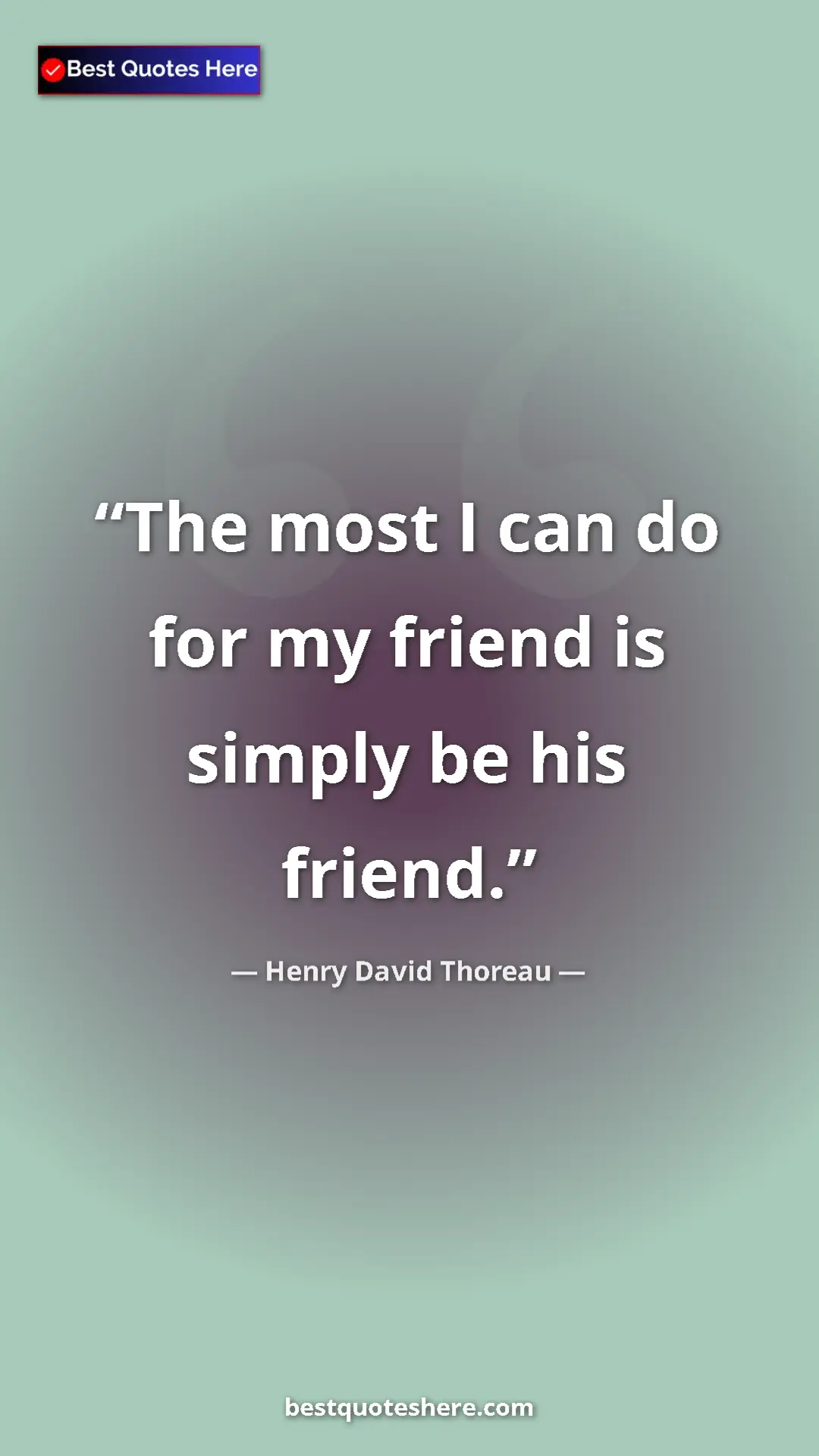 Henry David Thoreau Quote Card: "The most I can do for my friend is simply be his friend." Pinterest quote poster by Henry David Thoreau: "The most I can do for my friend is simply be his friend."