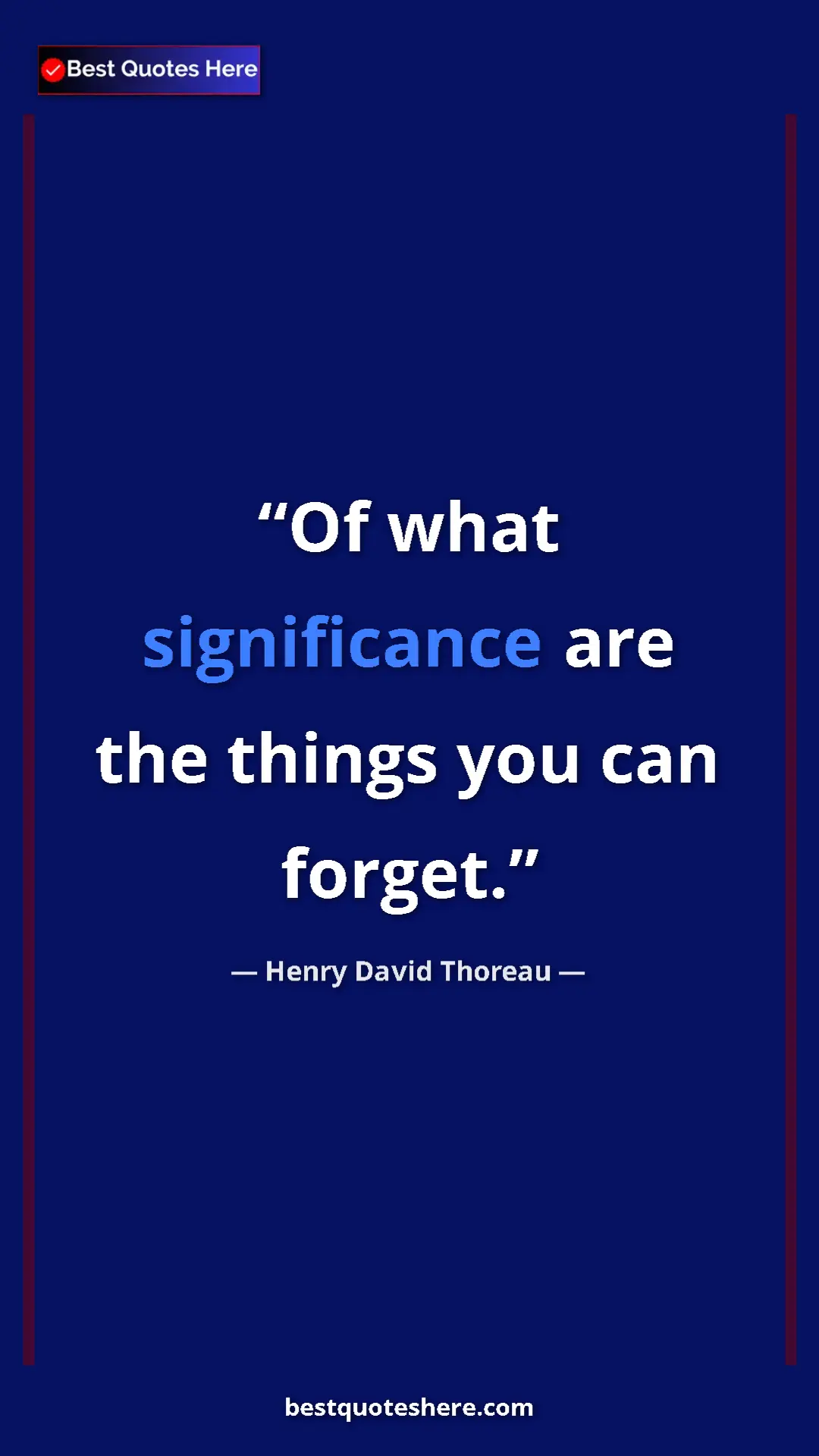 Pinterest quote poster by Henry David Thoreau: "Of what significance are the things you can forget."
