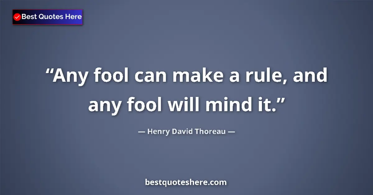 Quote by Henry David Thoreau: Any fool can make a rule, and any fool will mind it....
