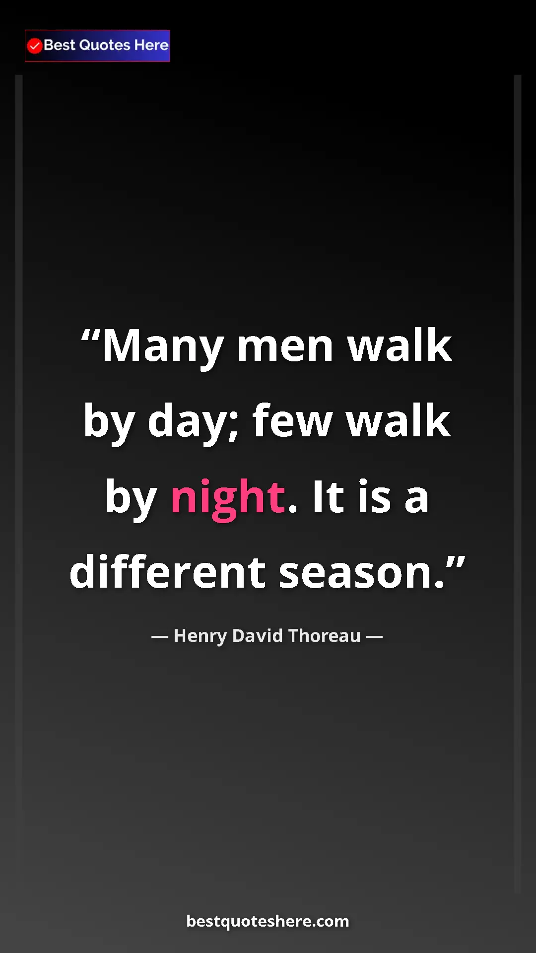 Henry David Thoreau Quote Card: "Many men walk by day; few walk by night. It is a different..." Pinterest quote poster by Henry David Thoreau: "Many men walk by day; few walk by night. It is a different..."
