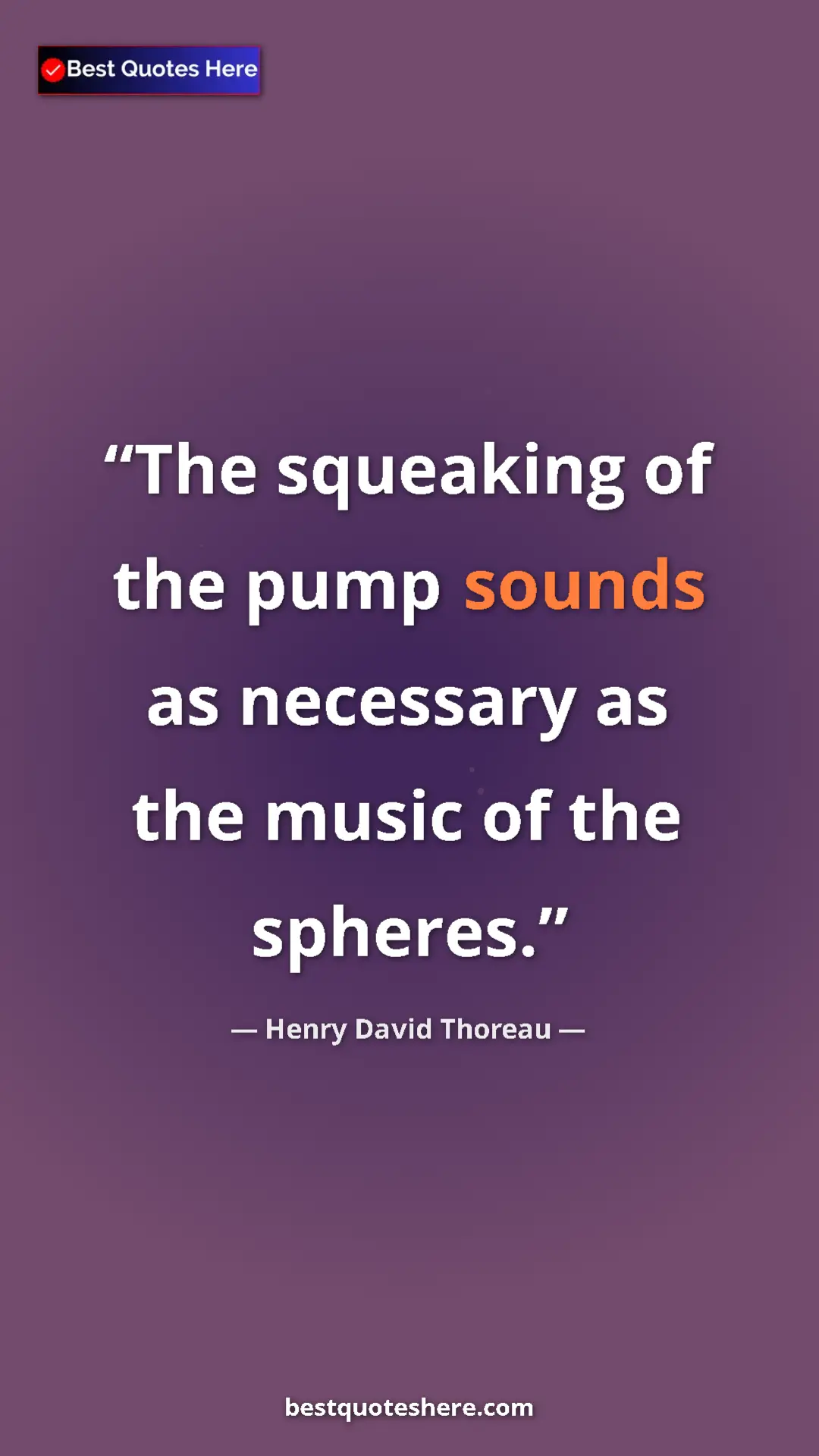 Pinterest quote poster by Henry David Thoreau: "The squeaking of the pump sounds as necessary as the music..."