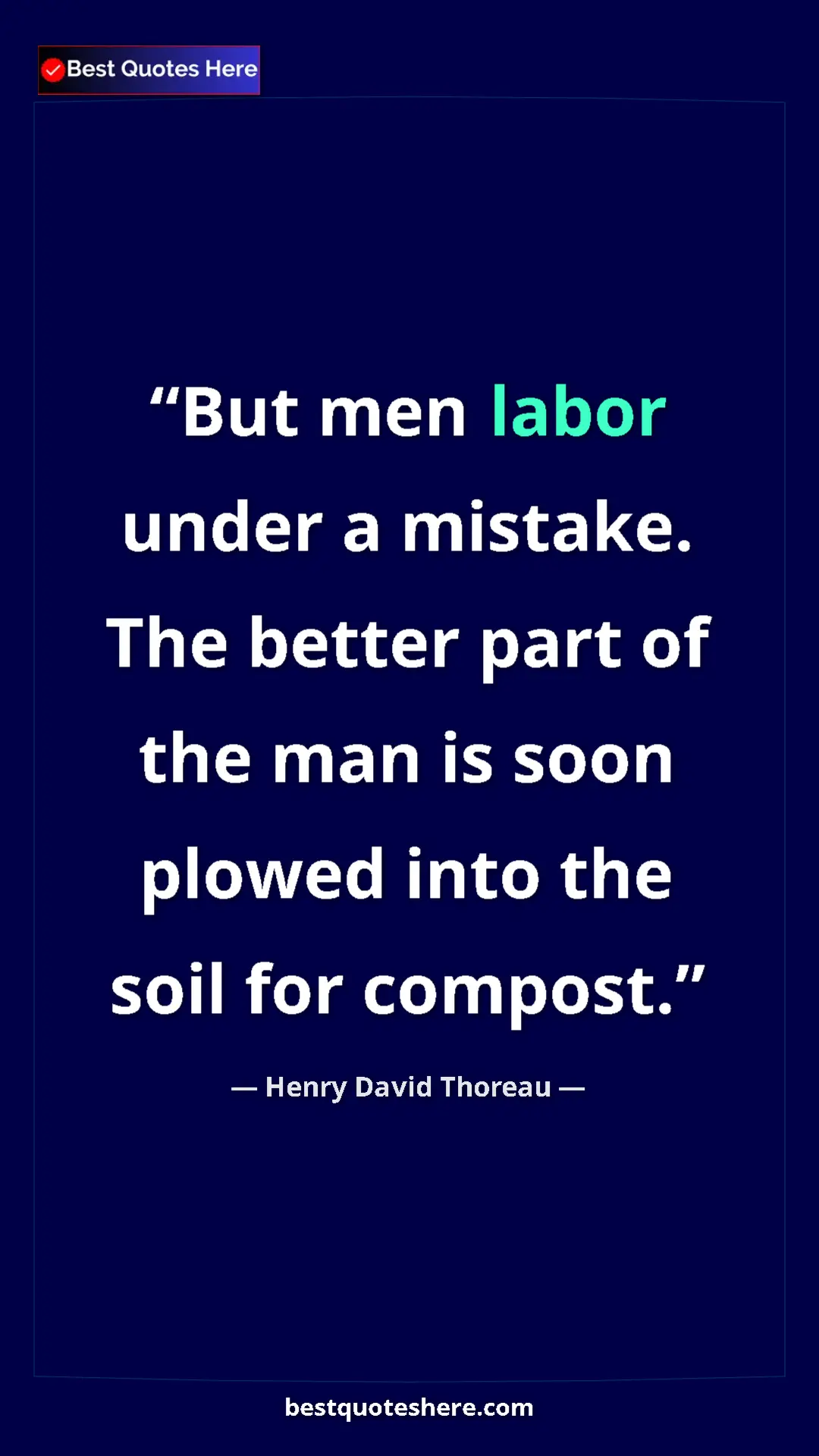 Henry David Thoreau Quote Card: "But men labor under a mistake. The better part of the man..." Pinterest quote poster by Henry David Thoreau: "But men labor under a mistake. The better part of the man..."