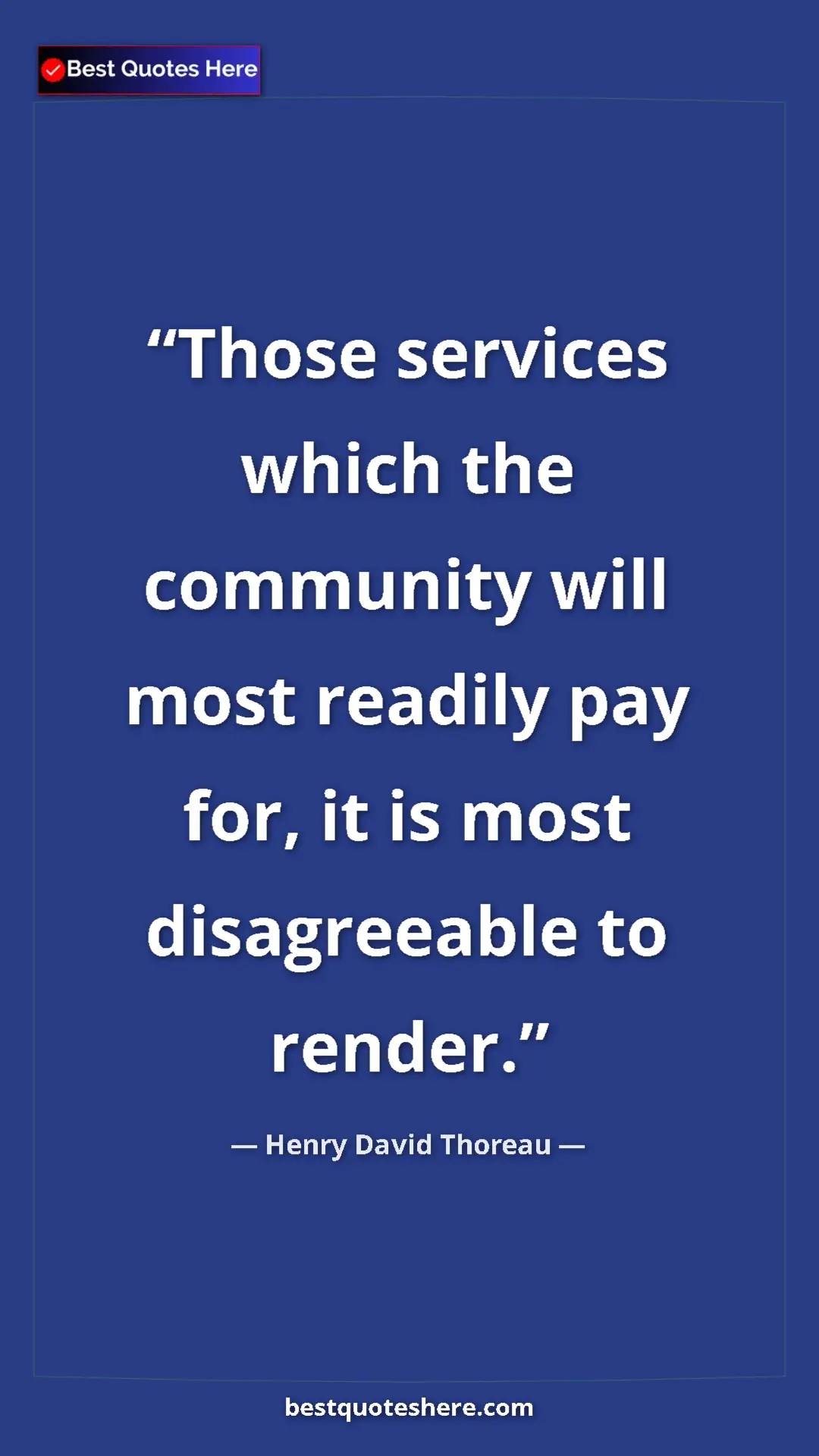 Henry David Thoreau Quote Card: "Those services which the community will most readily pay..." Pinterest quote poster by Henry David Thoreau: "Those services which the community will most readily pay..."
