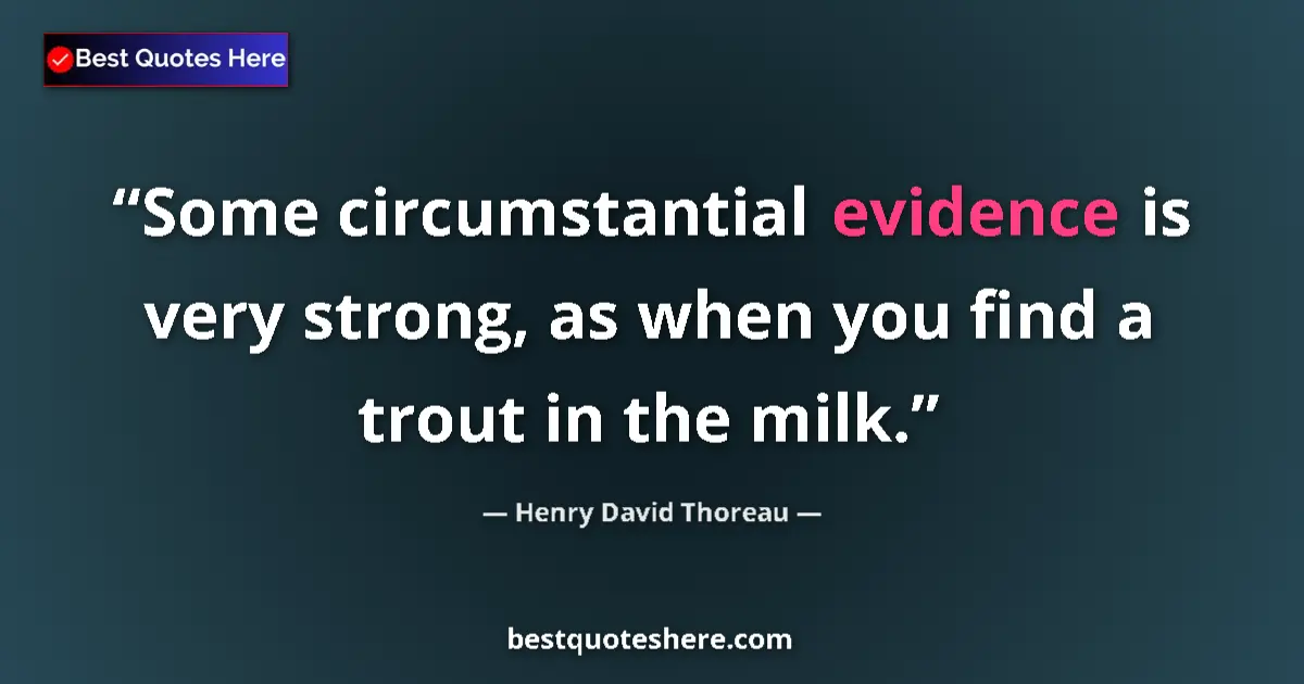Quote by Henry David Thoreau: Some circumstantial evidence is very strong, as when you find a trout in the milk....