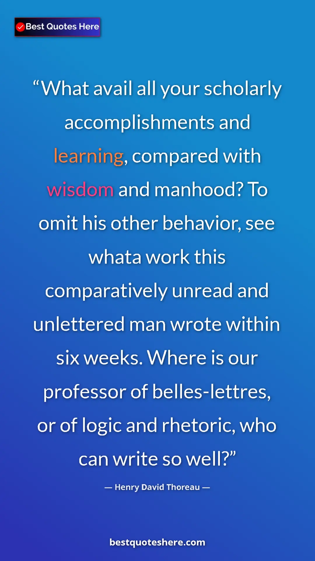 Henry David Thoreau Quote Card: "What avail all your scholarly accomplishments and learning,..." Pinterest quote poster by Henry David Thoreau: "What avail all your scholarly accomplishments and learning,..."