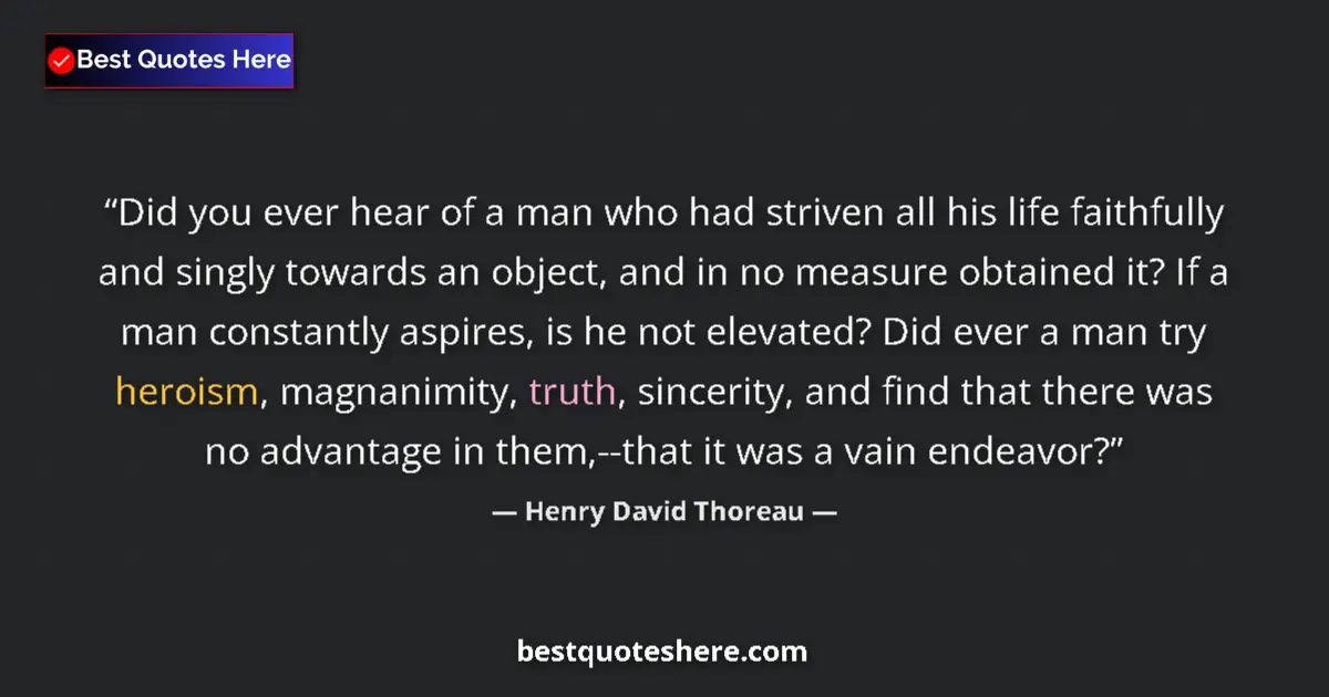 Quote by Henry David Thoreau: Did you ever hear of a man who had striven all his life faithfully and singly towards an object, and...