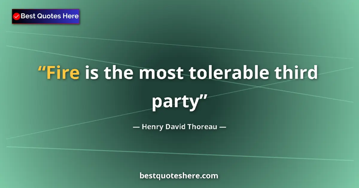 Quote by Henry David Thoreau: Fire is the most tolerable third party...