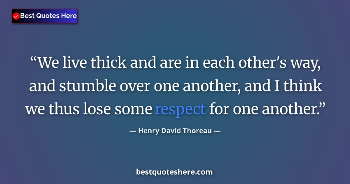 Quote by Henry David Thoreau: We live thick and are in each other's way, and stu