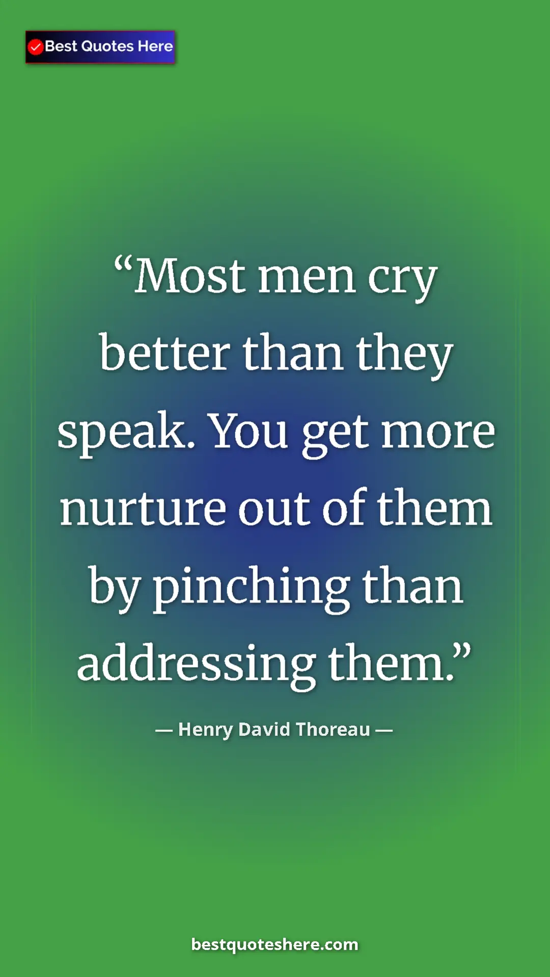 Henry David Thoreau Quote Card: "Most men cry better than they speak. You get more nurture..." Pinterest quote poster by Henry David Thoreau: "Most men cry better than they speak. You get more nurture..."