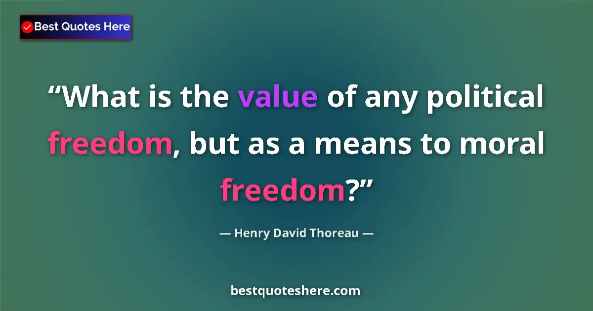 Quote by Henry David Thoreau: What is the value of any political freedom, but as a means to moral freedom?...