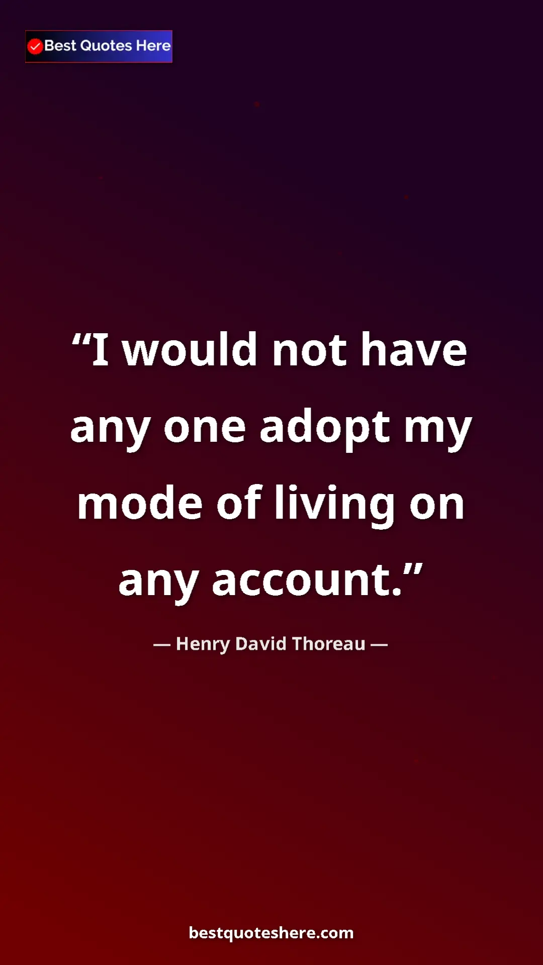 Henry David Thoreau Quote Card: "I would not have any one adopt my mode of living on any..." Pinterest quote poster by Henry David Thoreau: "I would not have any one adopt my mode of living on any..."