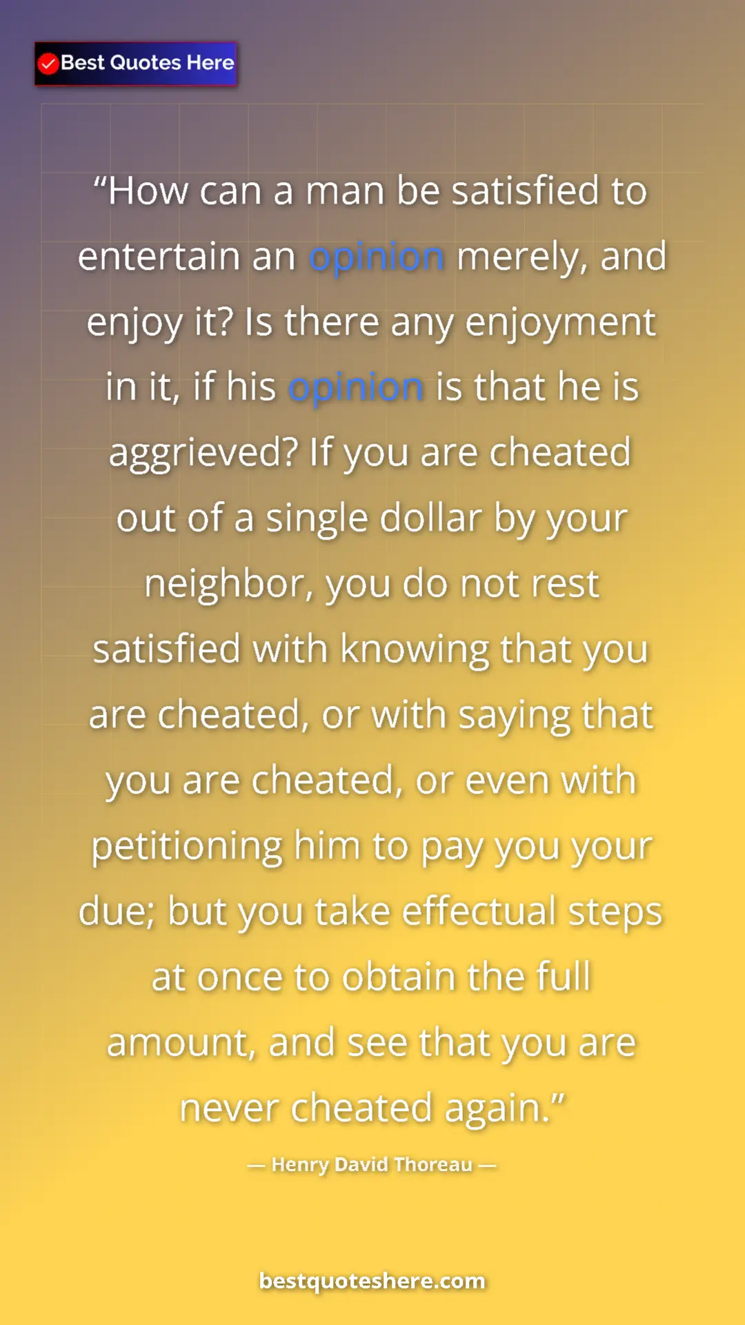 Henry David Thoreau Quote Card: "How can a man be satisfied to entertain an opinion merely,..." Pinterest quote poster by Henry David Thoreau: "How can a man be satisfied to entertain an opinion merely,..."