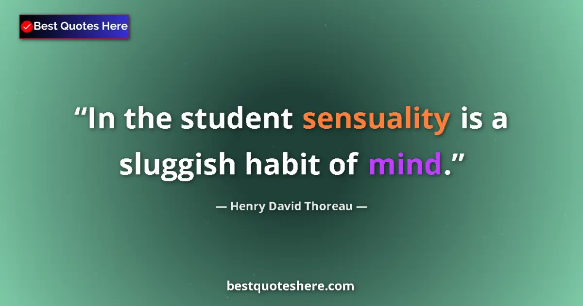 Image for the quote by Henry David Thoreau: In the student sensuality is a sluggish habit of mind....