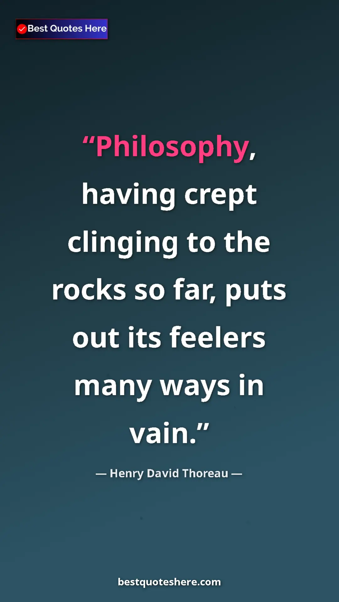 Pinterest quote poster by Henry David Thoreau: "Philosophy, having crept clinging to the rocks so far, puts..."