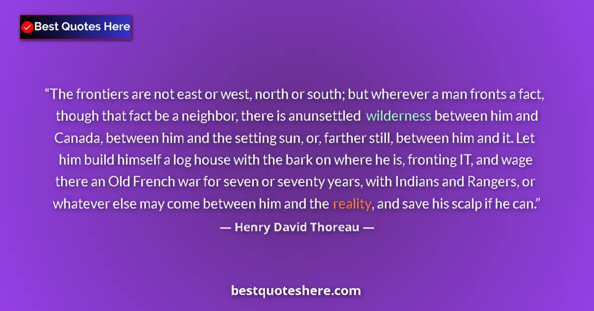 Quote by Henry David Thoreau: The frontiers are not east or west, north or south; but wherever a man fronts a fact, though that fa...