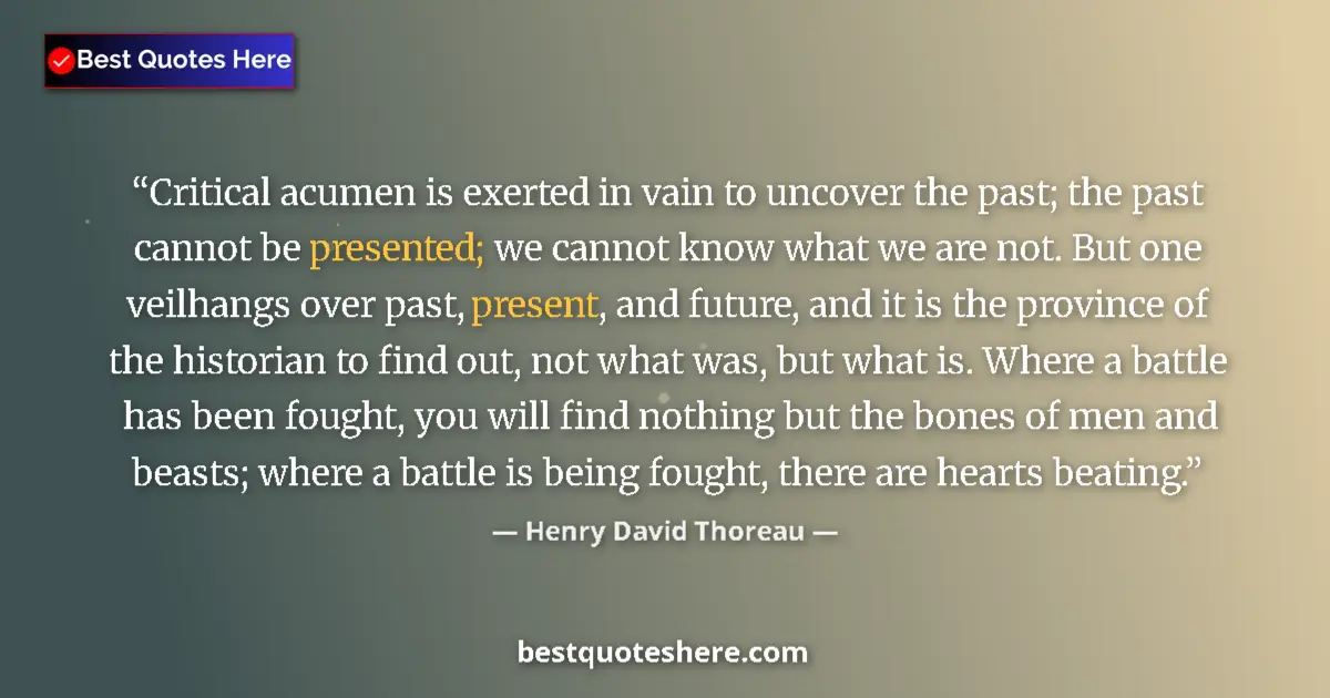 Henry David Thoreau Quote: "Critical acumen is exerted in vain to uncover the past; the..." Henry David Thoreau quote: "Critical acumen is exerted in vain to uncover the past; the..."