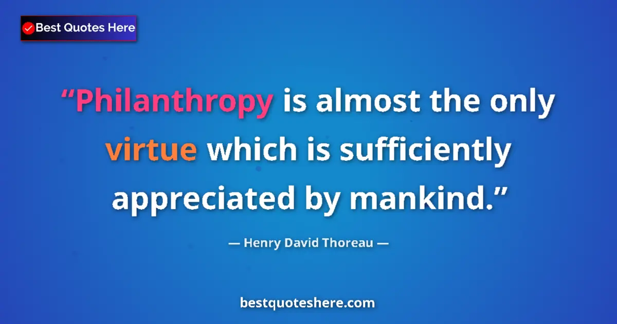Quote by Henry David Thoreau: Philanthropy is almost the only virtue which is su