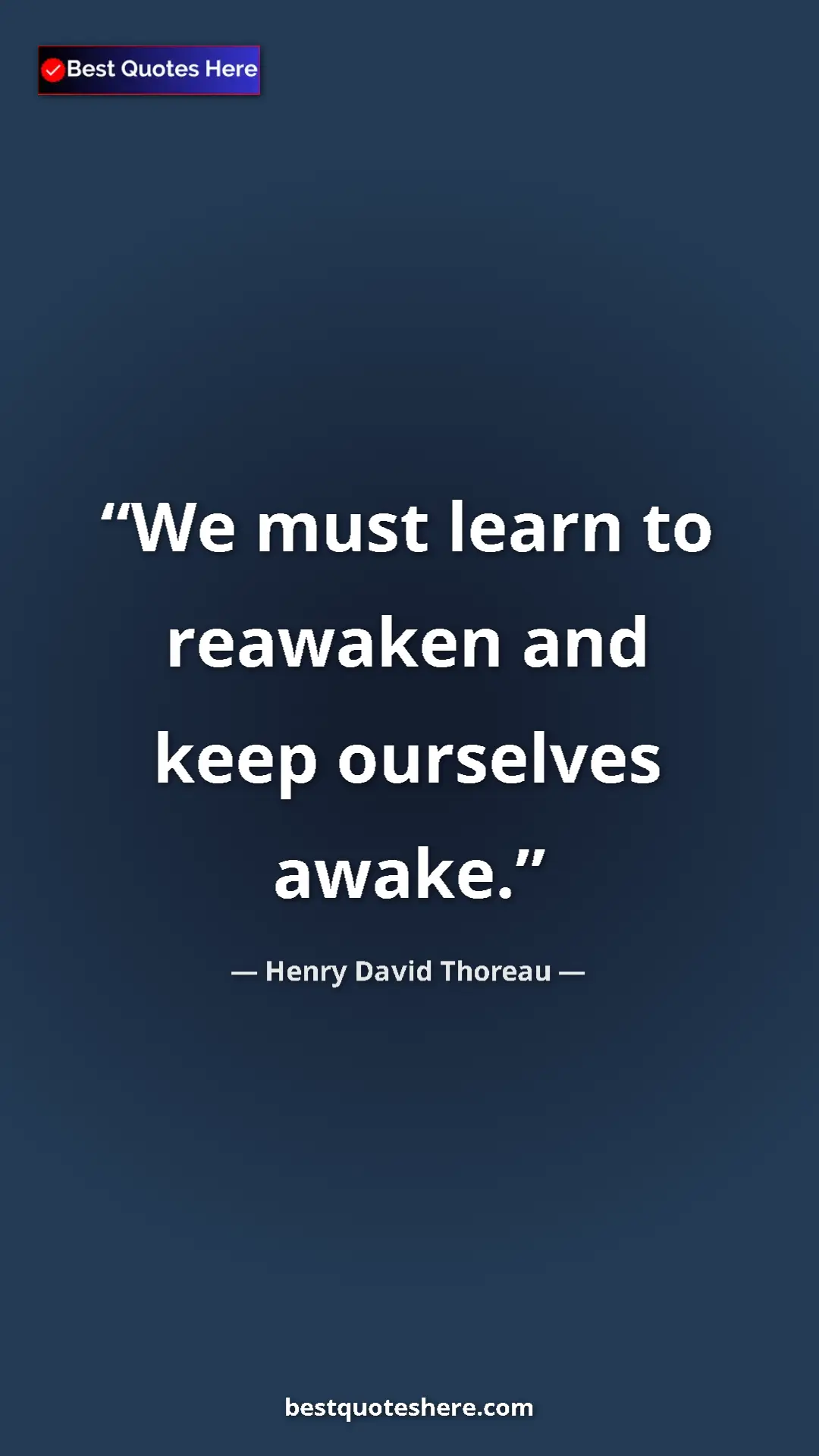 Henry David Thoreau Quote Card: "We must learn to reawaken and keep ourselves awake." Pinterest quote poster by Henry David Thoreau: "We must learn to reawaken and keep ourselves awake."
